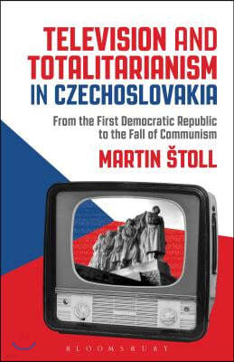 Television and Totalitarianism in Czechoslovakia: From the First Democratic Republic to the Fall of Communism