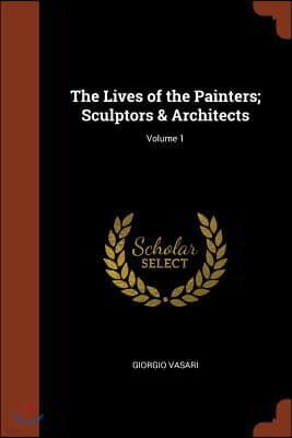 The Lives of the Painters; Sculptors & Architects; Volume 1