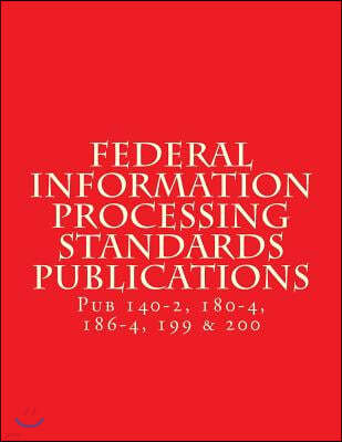 Federal Information Processing Standards Publications: Pubs 140-2, 180-4, 186-4, 199 & 200