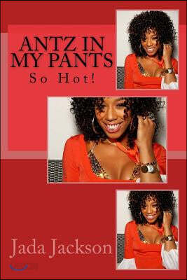 Antz in My Pants: So Hot!