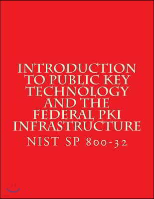 Createspace Independent Publishing Platform Introduction to Public Key Technology and the Federal PKI Infrastructure NIST SP 800-32: 26 Feb 2001