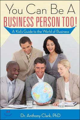 You Can Be a Business Person Too!: A Kid's Guide to the World of Business