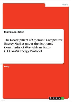 The Development of Open and Competitive Energy Market under the Economic Community of West African States (ECOWAS) Energy Protocol