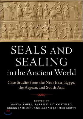 Seals and Sealing in the Ancient World: Case Studies from the Near East, Egypt, the Aegean, and South Asia