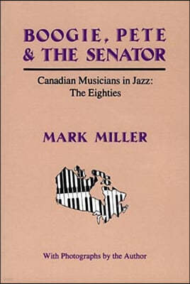 Boogie, Pete & the Senator: Canadian Musicians in Jazz: The Eighties