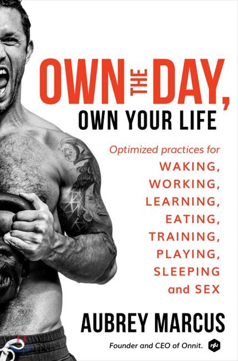 Own the Day, Own Your Life: Optimized Practices for Waking, Working, Learning, Eating, Training, Playing, Sleeping, and Sex
