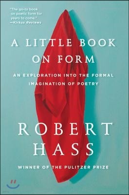 A Little Book on Form: An Exploration Into the Formal Imagination of Poetry