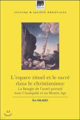 L'Espace Rituel Et Le Sacre Dans Le Christianisme: La Liturgie de l'Autel Portatif Dans l'Antiquite Et Au Moyen Age