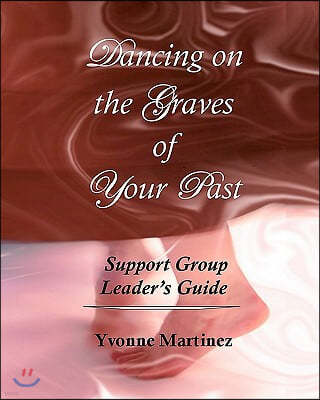 Dancing on the Graves of Your Past Support Group Leader's Guide