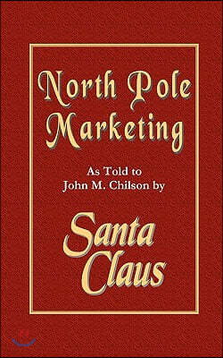 North Pole Marketing: Santa's Secrets for Successful Marketing, Fulfillment and Customer Service