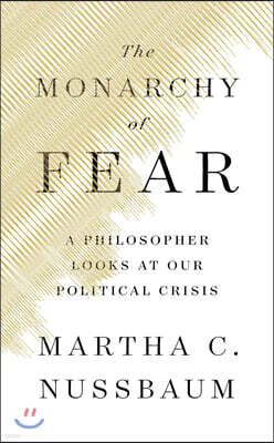 The Monarchy of Fear: A Philosopher Looks at Our Political Crisis