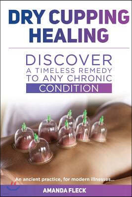 Dry Cupping Healing: Discover a Timeless Remedy to Any Chronic Condition