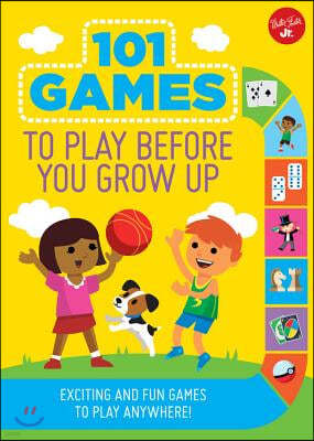 101 Games to Play Before You Grow Up: Exciting and Fun Games to Play Anywhere