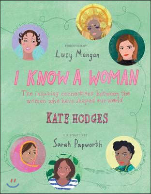 I Know a Woman: The Inspiring Connections Between the Women Who Have Shaped Our World