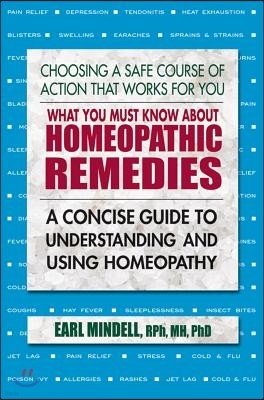 What You Must Know about Homeopathic Remedies: A Concise Guide to Understanding and Using Homeopathy