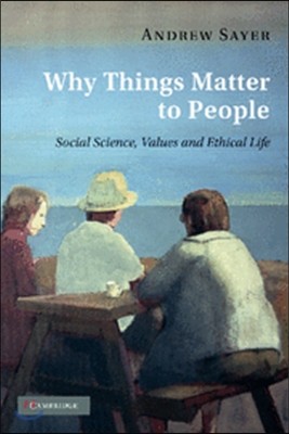 Why Things Matter to People: Social Science, Values and Ethical Life