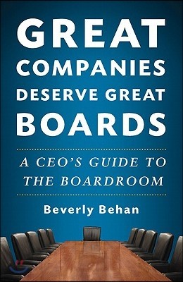 Great Companies Deserve Great Boards: A Ceo's Guide to the Boardroom