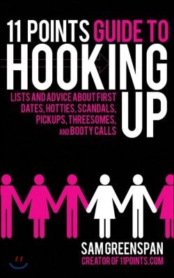 11 Points Guide to Hooking Up: Lists and Advice about First Dates, Hotties, Scandals, Pickups, Threesomes, and Booty Calls