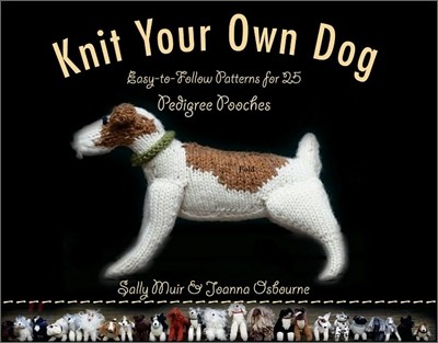 Knit Your Own Dog: Easy-To-Follow Patterns for 25 Pedigree Pooches