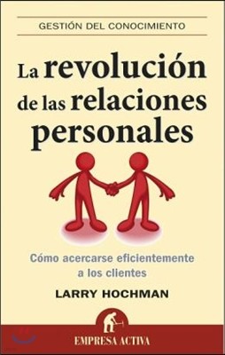 La Revolucion de las Relaciones Personales: Como Acercarse Eficientemente A los Clientes = The Relationship Revolution
