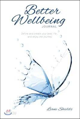 Better Wellbeing Journal: Define and Create Your Best Life... and Enjoy the Journey