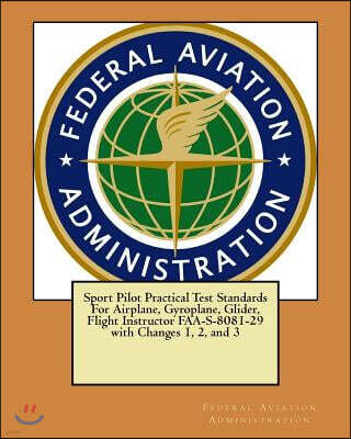 Sport Pilot Practical Test Standards For Airplane, Gyroplane, Glider, Flight Instructor FAA-S-8081-29 with Changes 1, 2, and 3