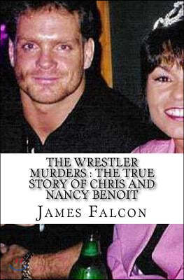 The Wrestler Murders: The True Story of Chris and Nancy Benoit