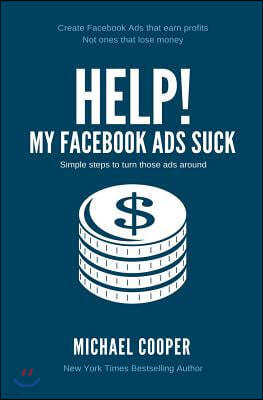 Help! My Facebook Ads Suck: Simple steps to turn those ads around