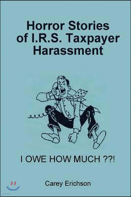 Horror Stories of I.R.S. Taxpayer Harassment