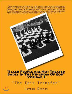 "Black People Are Not Treated Badly In The Kingdom Of God" -Volume 3-: 'The Epic Transfer'