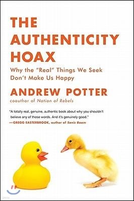 The Authenticity Hoax: Why the "real" Things We Seek Don't Make Us Happy