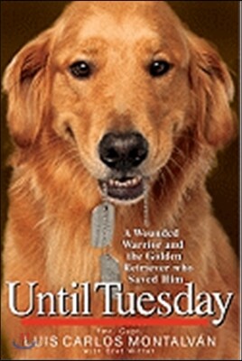 Until Tuesday: A Wounded Warrior and the Golden Retriever Who Saved Him