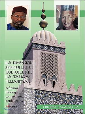 La Dimension Spirituelle Et Cultuelle de La Tariqa Tijjaniyya: Definition, Historique, Composantes, Pratiques, ...