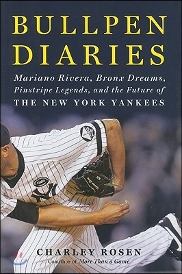 Bullpen Diaries: Mariano Rivera, Bronx Dreams, Pinstripe Legends, and the Future of the New York Yankees