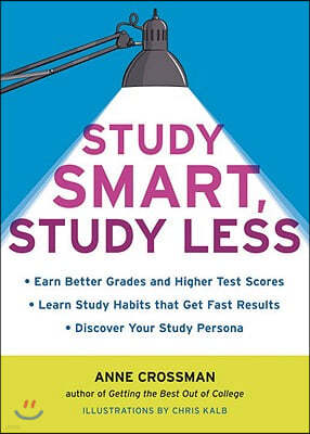 Study Smart, Study Less: Earn Better Grades and Higher Test Scores, Learn Study Habits That Get Fast Results, and Discover Your Study Persona