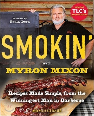 Smokin' with Myron Mixon: Recipes Made Simple, from the Winningest Man in Barbecue: A Cookbook