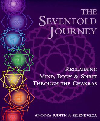 The Sevenfold Journey: Reclaiming Mind, Body and Spirit Through the Chakras