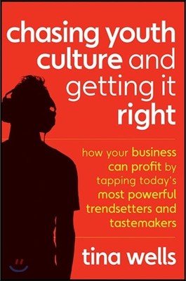 Chasing Youth Culture and Getting It Right: How Your Business Can Profit by Tapping Today's Most Powerful Trendsetters and Tastemakers