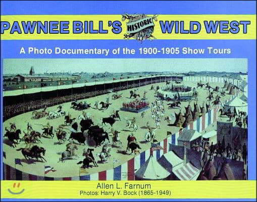 Pawnee Bill's Historic Wild West: A Photo Documentary of the 1901-1905 Show Tours