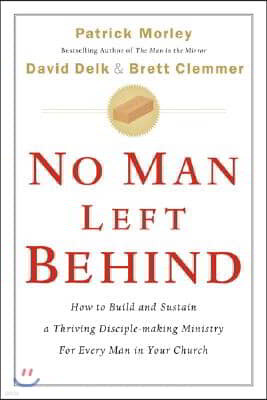 No Man Left Behind: How to Build and Sustain a Thriving Disciple-Making Ministry for Every Man in Your Church