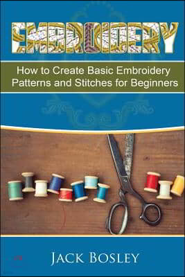 Embroidery: 7 Hand Embroidery Techniques - How to Create Basic Embroidery Patterns and Stitches for Beginners