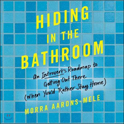 Hiding in the Bathroom Lib/E: An Introvert's Roadmap to Getting Out There (When You'd Rather Stay Home)