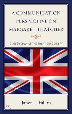 A Communication Perspective on Margaret Thatcher: Stateswoman of the Twentieth Century