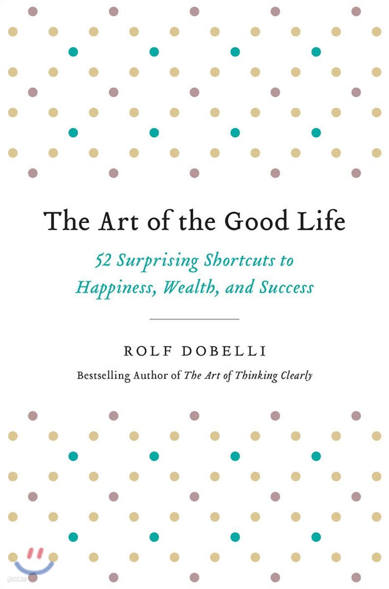 The Art of the Good Life: 52 Surprising Shortcuts to Happiness, Wealth, and Success