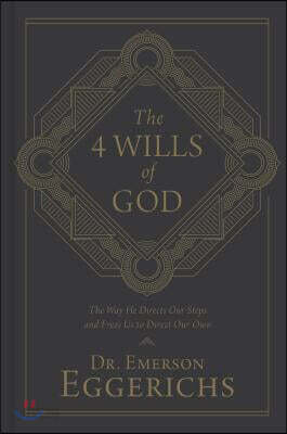 The 4 Wills of God: The Way He Directs Our Steps and Frees Us to Direct Our Own