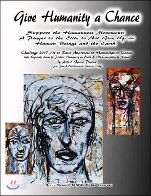Give Humanity a Chance Support the Humanness Movement: A Prayer to the Elite to Not Give Up on Human Beings and the Earth Challenge 2017 Art to Raise