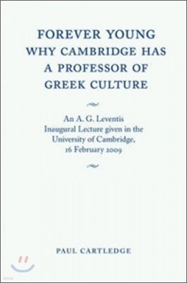Forever Young: Why Cambridge Has a Professor of Greek Culture: An A. G. Leventis Inaugural Lecture Given in the University of Cambridge, 16 February 2