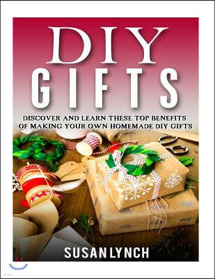 DIY Gifts: Discover and Learn These Top Benefits of Making Your Own Homemade DIY Gifts