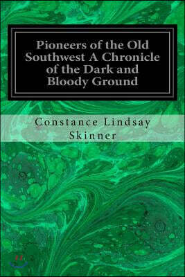 Pioneers of the Old Southwest A Chronicle of the Dark and Bloody Ground ...