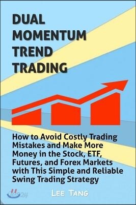 Dual Momentum Trend Trading: How to Avoid Costly Trading Mistakes and Make More Money in the Stock, ETF, Futures and Forex Markets with This Simple